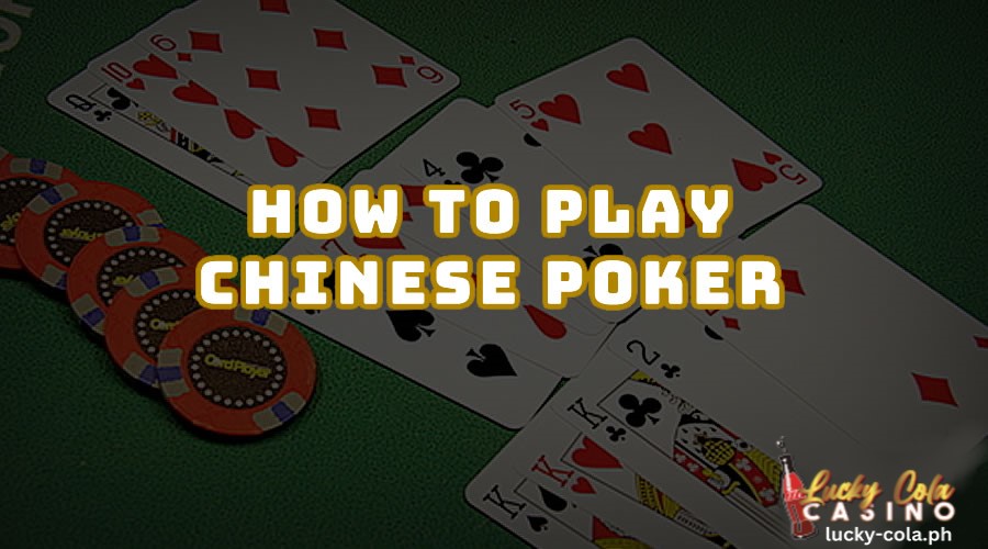 Paano maglaro ng Chinese Poker Lucky Cola